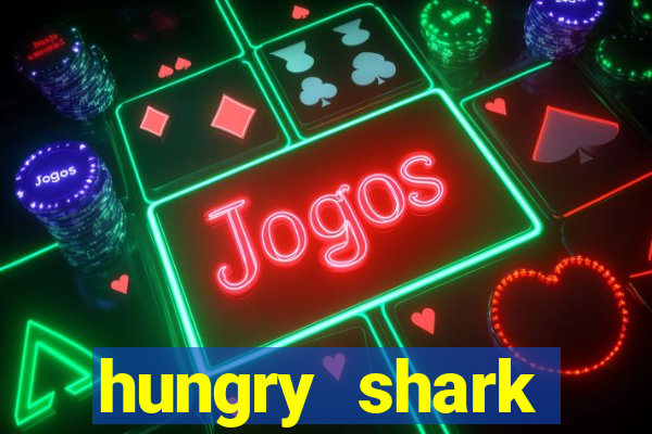 hungry shark evolution dinheiro infinito ios